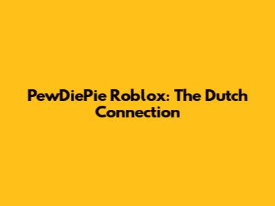 PewDiePie Roblox: The Dutch Connection