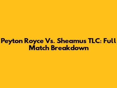 Peyton Royce Vs. Sheamus TLC: Full Match Breakdown