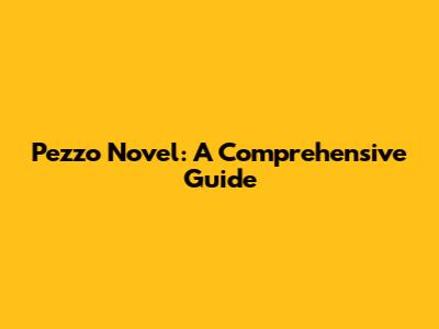 Pezzo Novel: A Comprehensive Guide