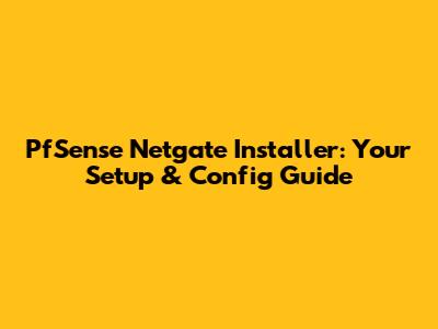 PfSense Netgate Installer: Your Setup & Config Guide