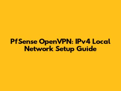 PfSense OpenVPN: IPv4 Local Network Setup Guide