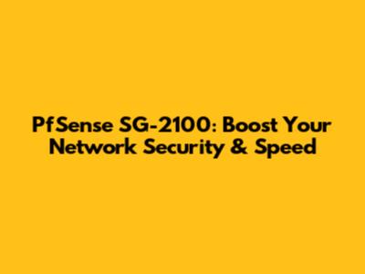 PfSense SG-2100: Boost Your Network Security & Speed
