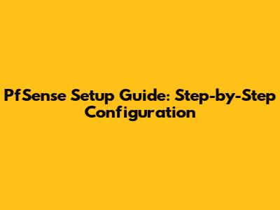 PfSense Setup Guide: Step-by-Step Configuration