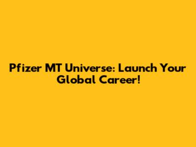 Pfizer MT Universe: Launch Your Global Career!