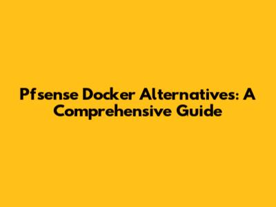 Pfsense Docker Alternatives: A Comprehensive Guide