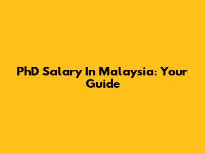 PhD Salary In Malaysia: Your Guide