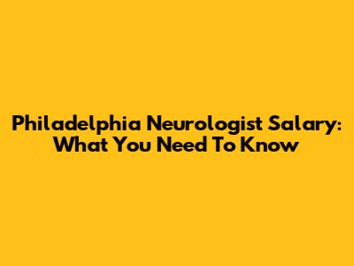 Philadelphia Neurologist Salary: What You Need To Know