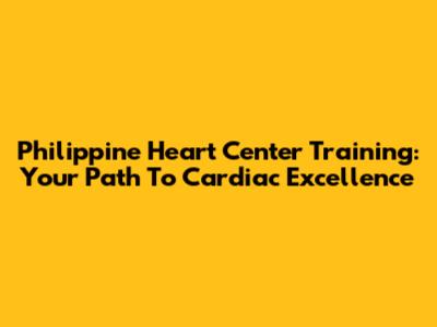 Philippine Heart Center Training: Your Path To Cardiac Excellence