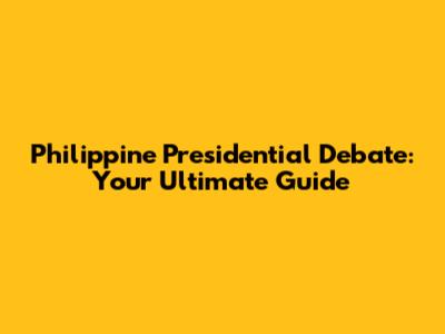 Philippine Presidential Debate: Your Ultimate Guide