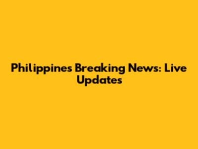 Philippines Breaking News: Live Updates