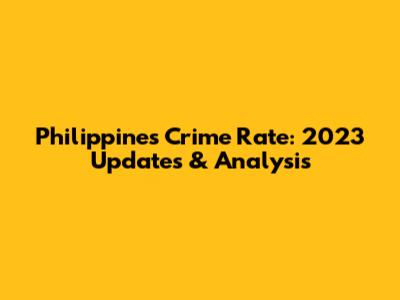 Philippines Crime Rate: 2023 Updates & Analysis
