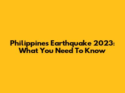 Philippines Earthquake 2023: What You Need To Know