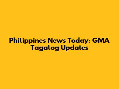Philippines News Today: GMA Tagalog Updates