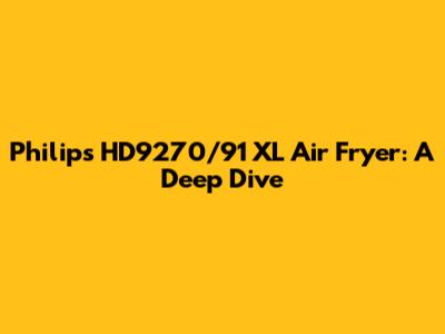 Philips HD9270/91 XL Air Fryer: A Deep Dive