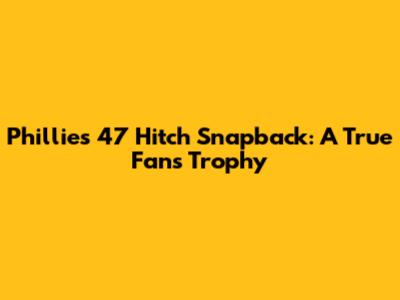 Phillies 47 Hitch Snapback: A True Fan's Trophy