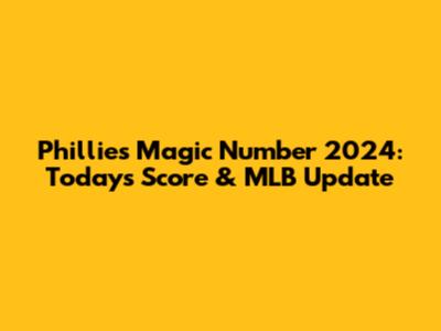 Phillies Magic Number 2024: Today's Score & MLB Update