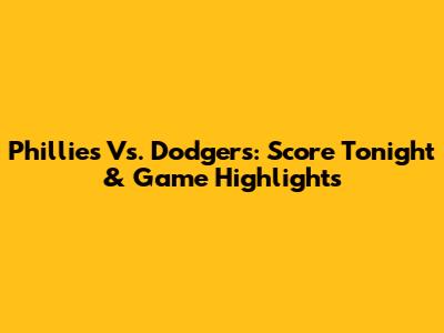 Phillies Vs. Dodgers: Score Tonight & Game Highlights