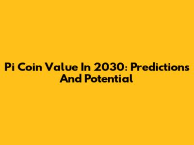 Pi Coin Value In 2030: Predictions And Potential