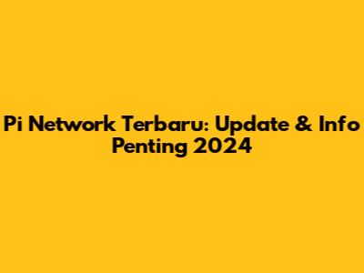 Pi Network Terbaru: Update & Info Penting 2024