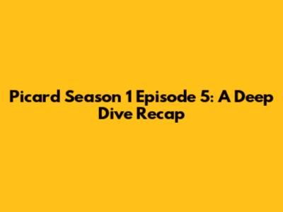 Picard Season 1 Episode 5: A Deep Dive Recap