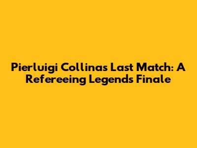 Pierluigi Collina's Last Match: A Refereeing Legend's Finale