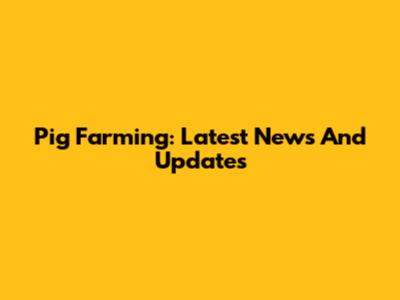 Pig Farming: Latest News And Updates