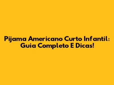 Pijama Americano Curto Infantil: Guia Completo E Dicas!