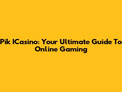 Pik ICasino: Your Ultimate Guide To Online Gaming