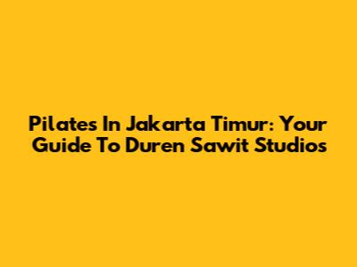 Pilates In Jakarta Timur: Your Guide To Duren Sawit Studios