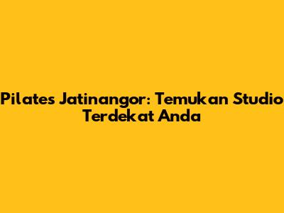 Pilates Jatinangor: Temukan Studio Terdekat Anda