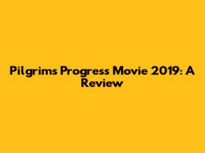 Pilgrim's Progress Movie 2019: A Review