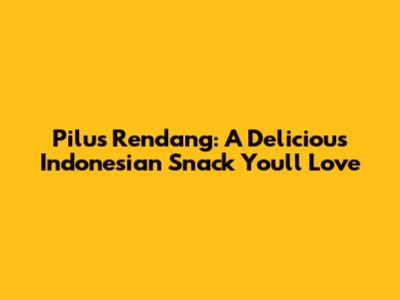Pilus Rendang: A Delicious Indonesian Snack You'll Love