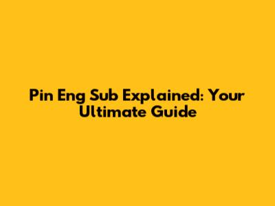 Pin Eng Sub Explained: Your Ultimate Guide