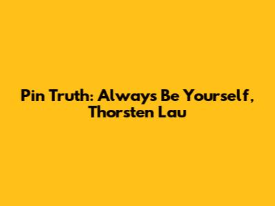 Pin Truth: Always Be Yourself, Thorsten Lau