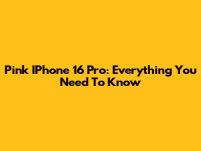 Pink IPhone 16 Pro: Everything You Need To Know
