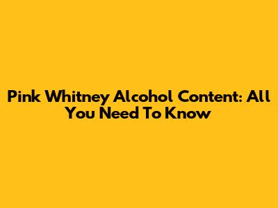Pink Whitney Alcohol Content: All You Need To Know