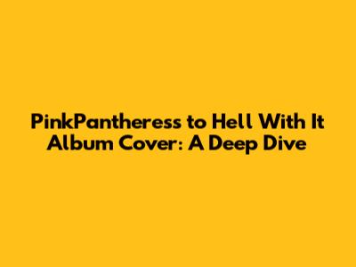 PinkPantheress' 'to Hell With It' Album Cover: A Deep Dive