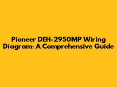 Pioneer DEH-2950MP Wiring Diagram: A Comprehensive Guide