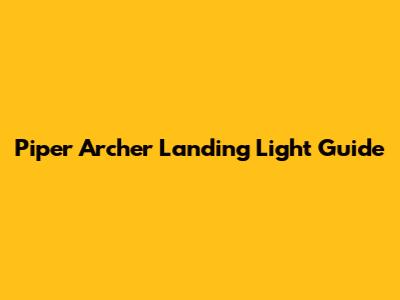 Piper Archer Landing Light Guide