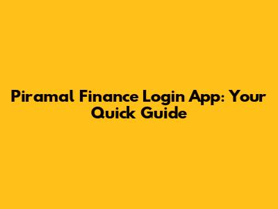 Piramal Finance Login App: Your Quick Guide