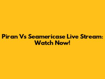 Piran Vs Seamericase Live Stream: Watch Now!