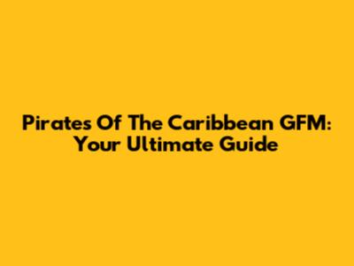 Pirates Of The Caribbean GFM: Your Ultimate Guide