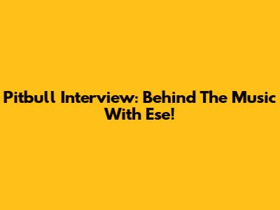 Pitbull Interview:  Behind The Music With Ese!