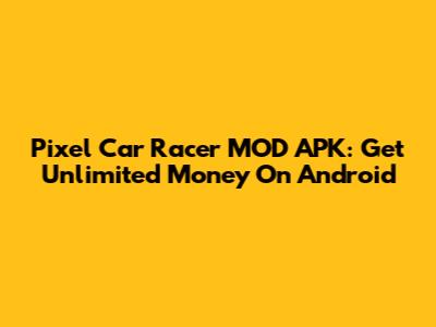 Pixel Car Racer MOD APK: Get Unlimited Money On Android