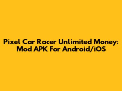 Pixel Car Racer Unlimited Money: Mod APK For Android/iOS
