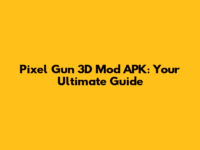 Pixel Gun 3D Mod APK: Your Ultimate Guide