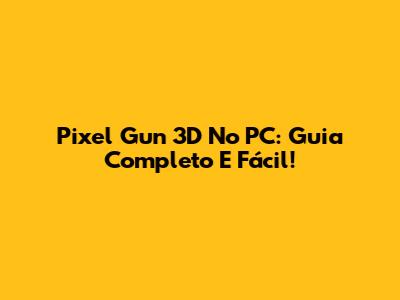 Pixel Gun 3D No PC: Guia Completo E Fácil!