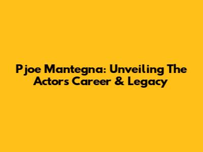 Pjoe Mantegna: Unveiling The Actor's Career & Legacy