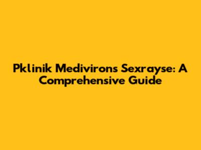 Pklinik Mediviron's Sexrayse: A Comprehensive Guide