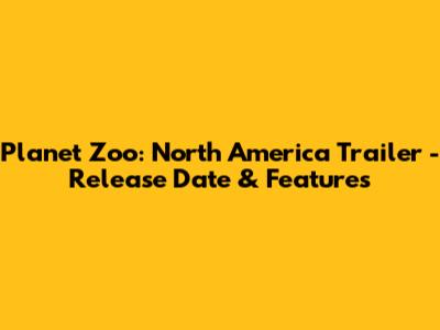 Planet Zoo: North America Trailer - Release Date & Features
